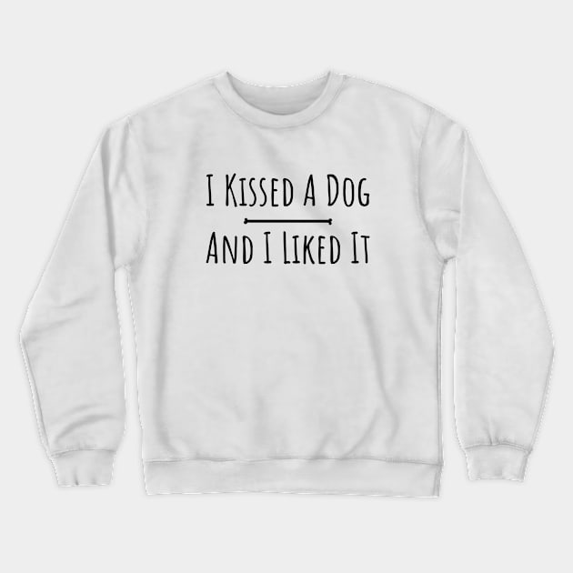 I kissed a dog and I liked it silly funny t-shirt Crewneck Sweatshirt by RedYolk